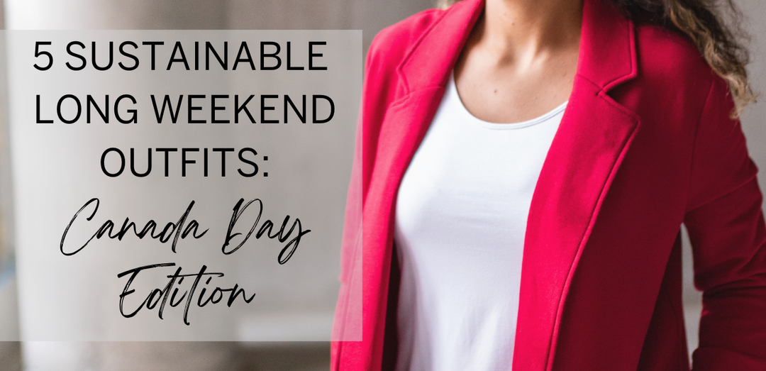 5 Sustainable Long Weekend Outfits: Canada Day Edition!